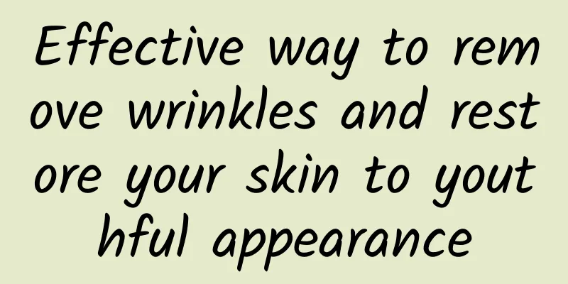 Effective way to remove wrinkles and restore your skin to youthful appearance
