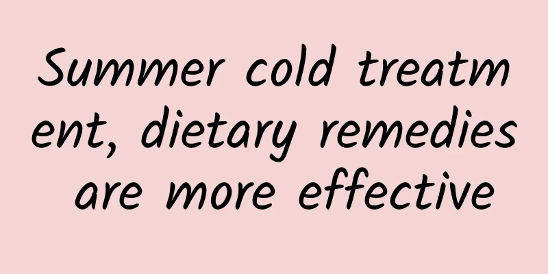 Summer cold treatment, dietary remedies are more effective