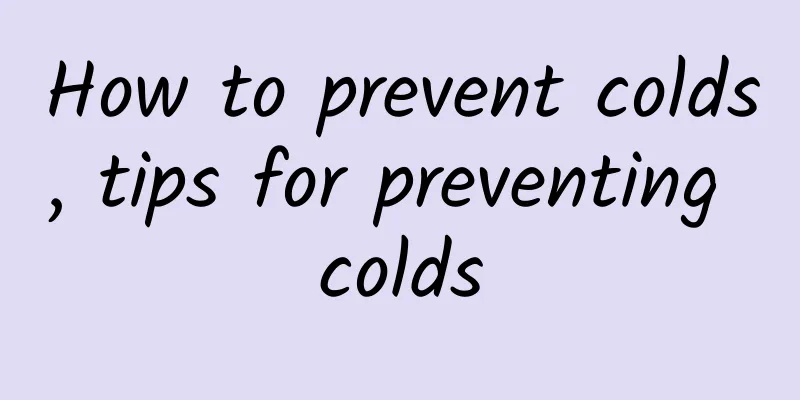 How to prevent colds, tips for preventing colds