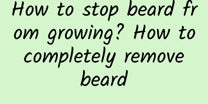 How to stop beard from growing? How to completely remove beard