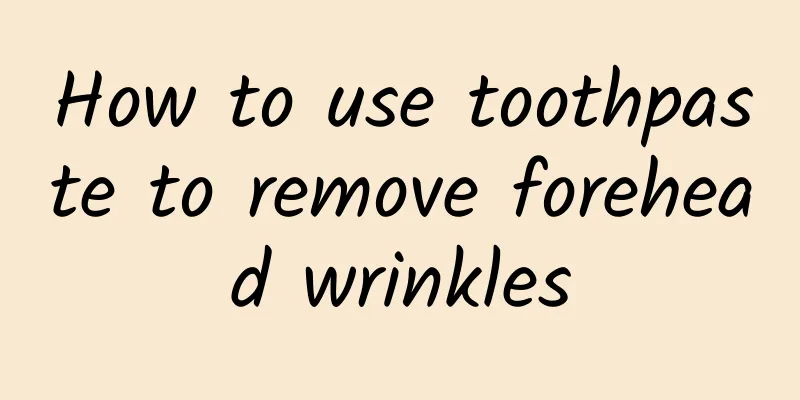 How to use toothpaste to remove forehead wrinkles