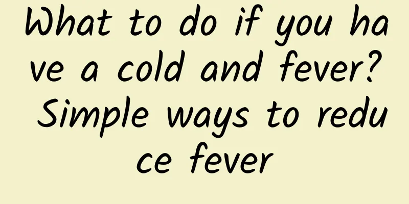 What to do if you have a cold and fever? Simple ways to reduce fever