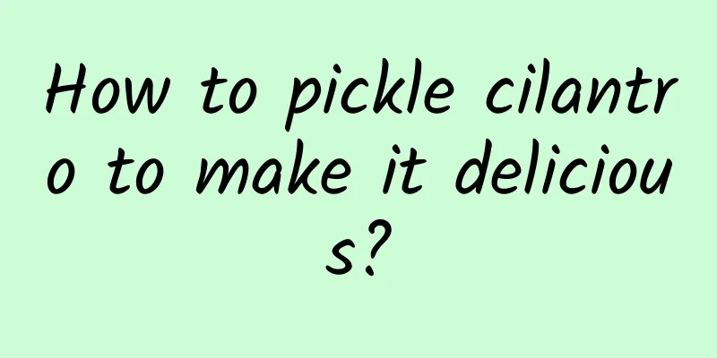 How to pickle cilantro to make it delicious?