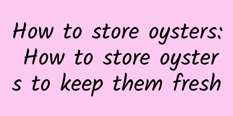 How to store oysters: How to store oysters to keep them fresh