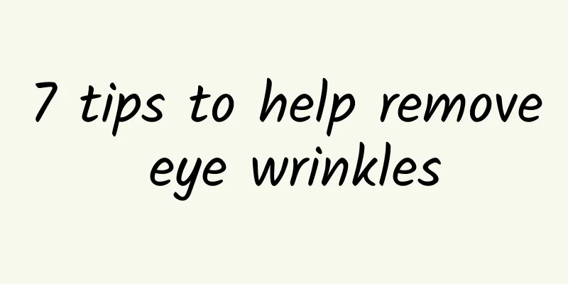 7 tips to help remove eye wrinkles