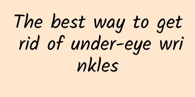 The best way to get rid of under-eye wrinkles