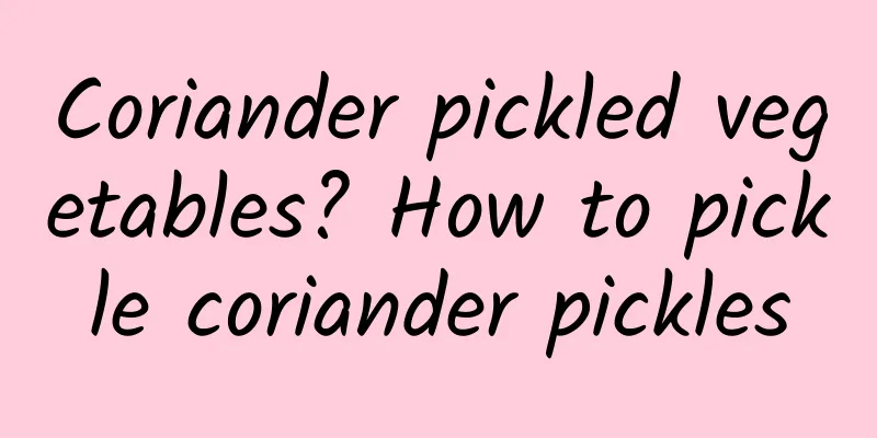 Coriander pickled vegetables? How to pickle coriander pickles