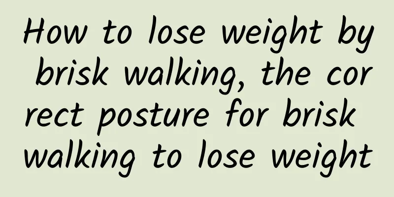 How to lose weight by brisk walking, the correct posture for brisk walking to lose weight
