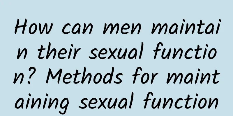How can men maintain their sexual function? Methods for maintaining sexual function