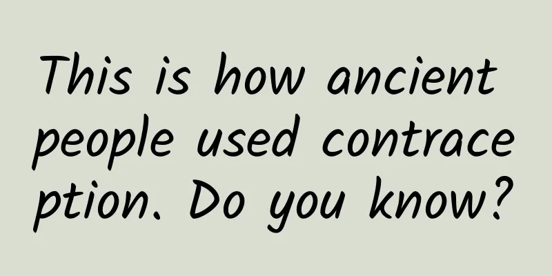This is how ancient people used contraception. Do you know?