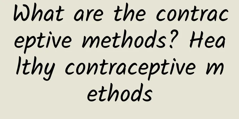 What are the contraceptive methods? Healthy contraceptive methods