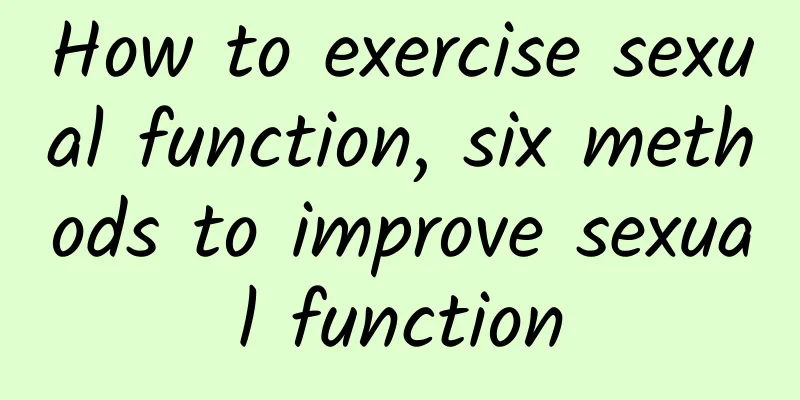 How to exercise sexual function, six methods to improve sexual function
