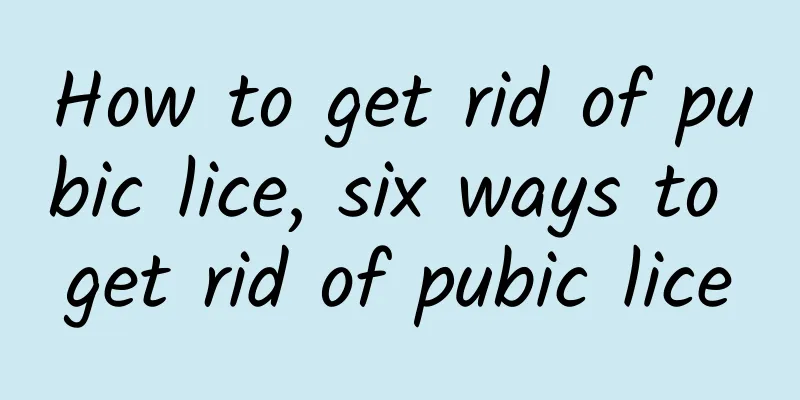 How to get rid of pubic lice, six ways to get rid of pubic lice