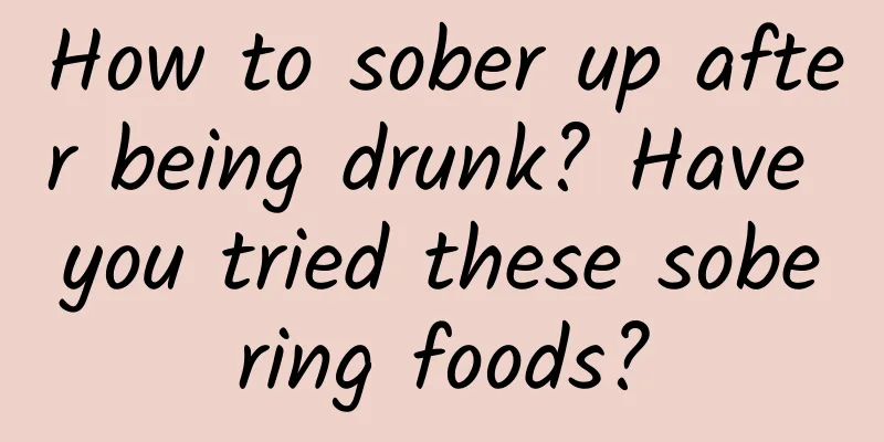 How to sober up after being drunk? Have you tried these sobering foods?