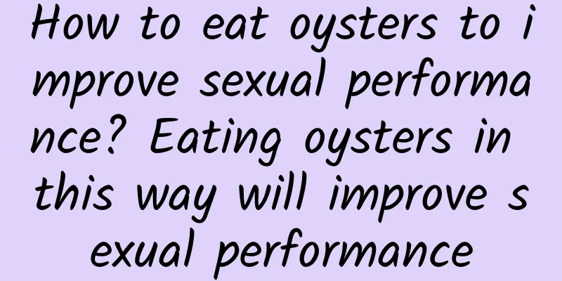 How to eat oysters to improve sexual performance? Eating oysters in this way will improve sexual performance