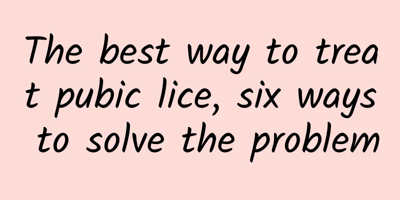 The best way to treat pubic lice, six ways to solve the problem