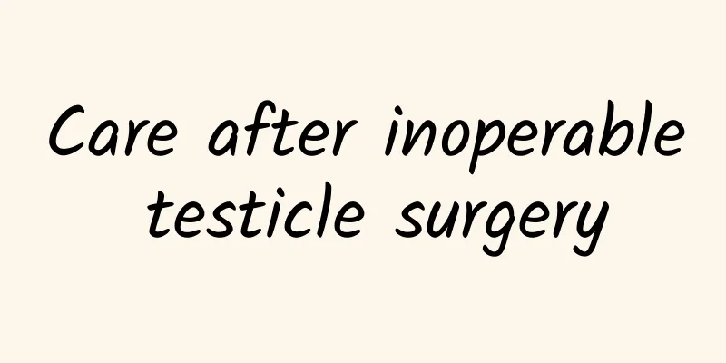 Care after inoperable testicle surgery