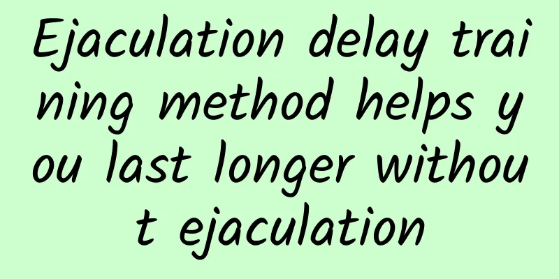 Ejaculation delay training method helps you last longer without ejaculation