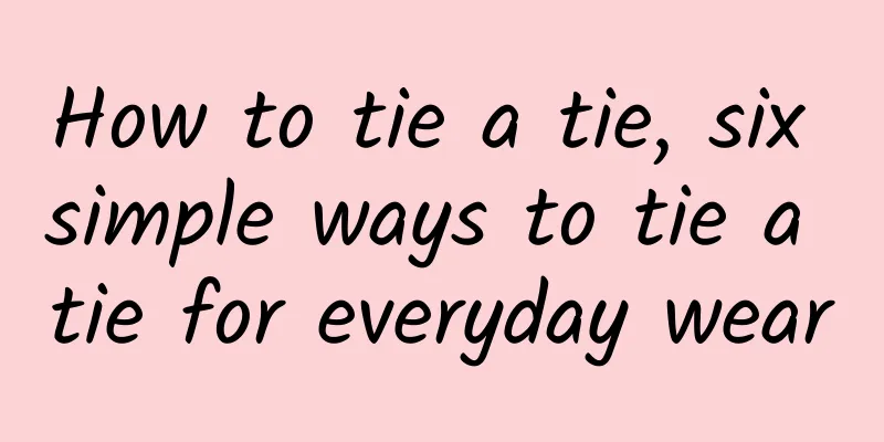 How to tie a tie, six simple ways to tie a tie for everyday wear