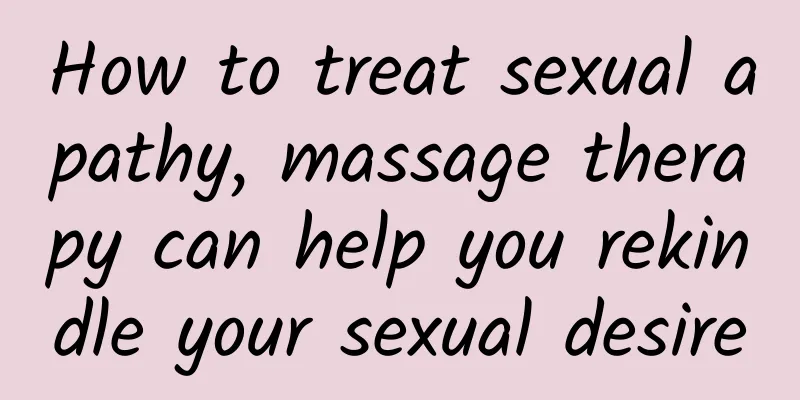 How to treat sexual apathy, massage therapy can help you rekindle your sexual desire