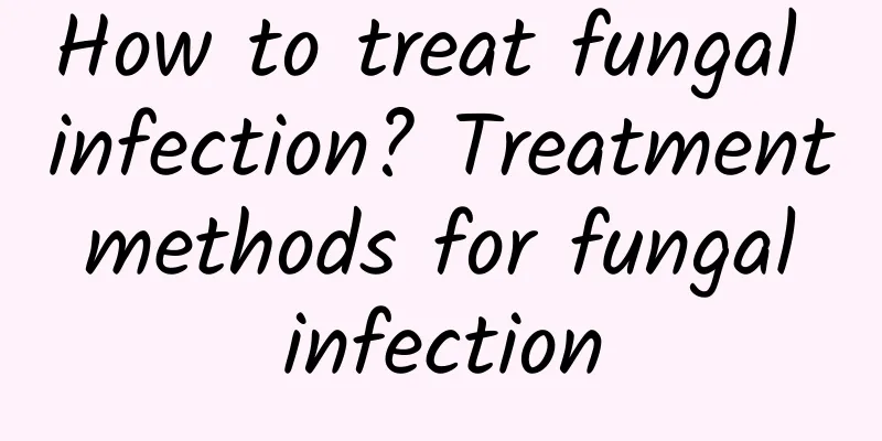 How to treat fungal infection? Treatment methods for fungal infection