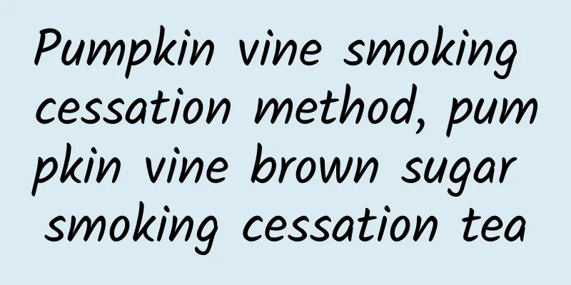 Pumpkin vine smoking cessation method, pumpkin vine brown sugar smoking cessation tea