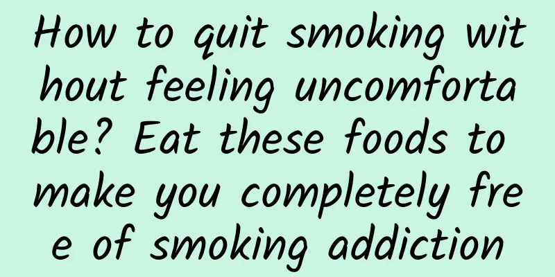 How to quit smoking without feeling uncomfortable? Eat these foods to make you completely free of smoking addiction