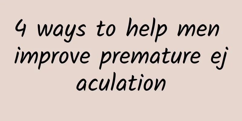 4 ways to help men improve premature ejaculation