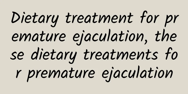 Dietary treatment for premature ejaculation, these dietary treatments for premature ejaculation