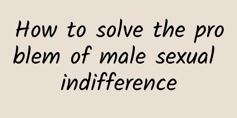 How to solve the problem of male sexual indifference