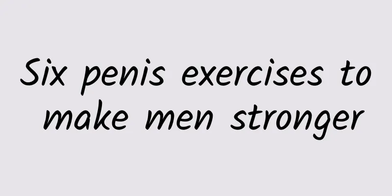 Six penis exercises to make men stronger