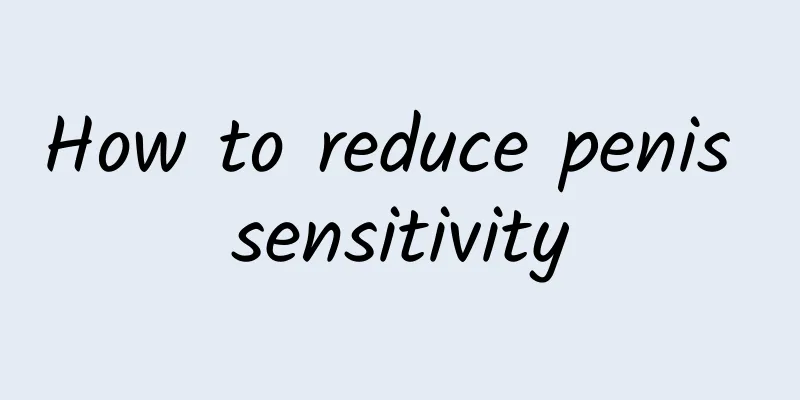 How to reduce penis sensitivity
