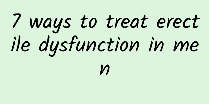 7 ways to treat erectile dysfunction in men