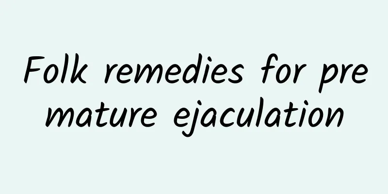 Folk remedies for premature ejaculation
