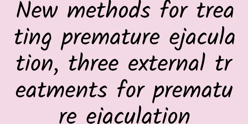 New methods for treating premature ejaculation, three external treatments for premature ejaculation