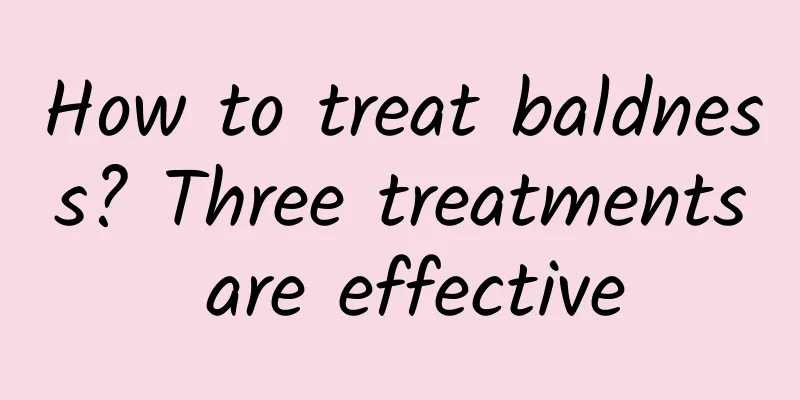 How to treat baldness? Three treatments are effective