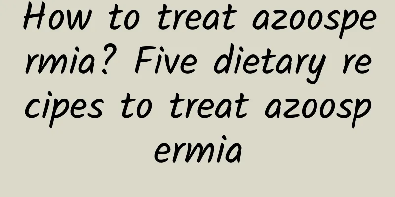 How to treat azoospermia? Five dietary recipes to treat azoospermia