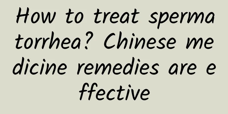How to treat spermatorrhea? Chinese medicine remedies are effective