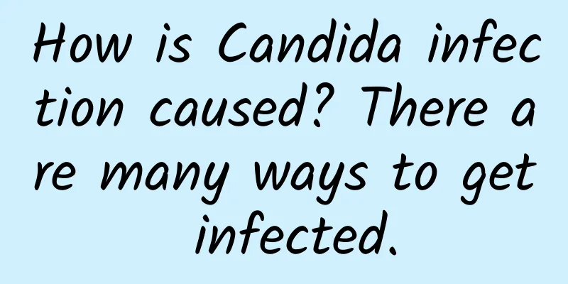 How is Candida infection caused? There are many ways to get infected.