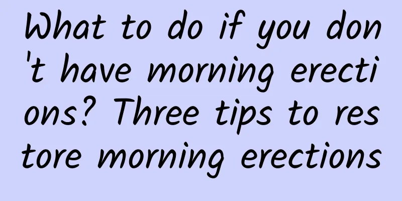 What to do if you don't have morning erections? Three tips to restore morning erections