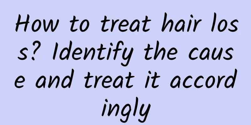 How to treat hair loss? Identify the cause and treat it accordingly