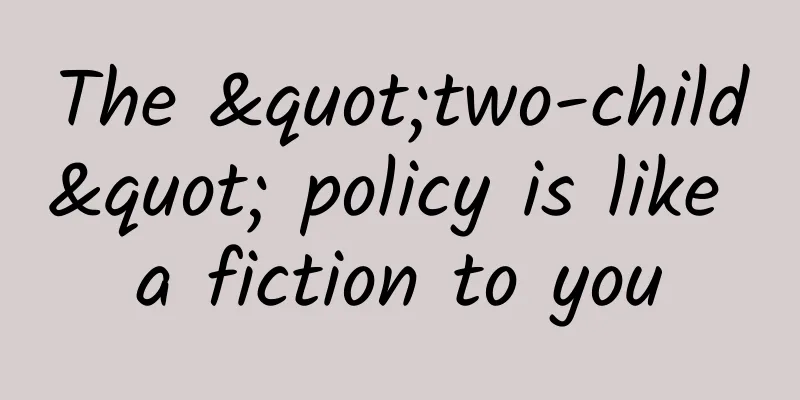 The "two-child" policy is like a fiction to you