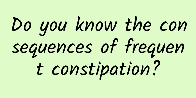 Do you know the consequences of frequent constipation?