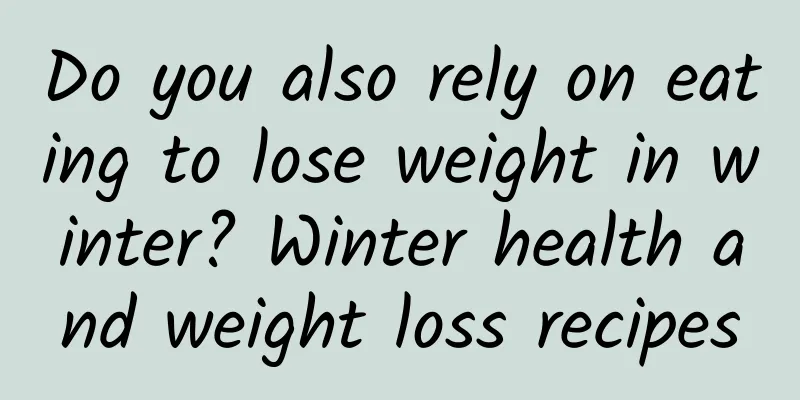 Do you also rely on eating to lose weight in winter? Winter health and weight loss recipes