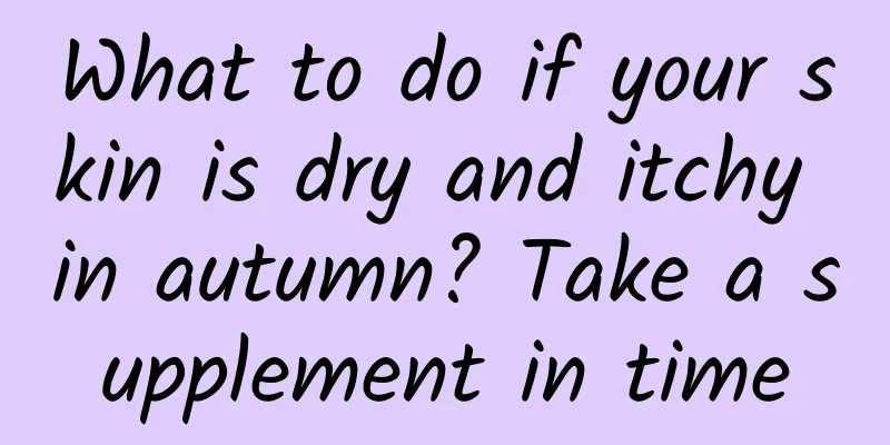 What to do if your skin is dry and itchy in autumn? Take a supplement in time