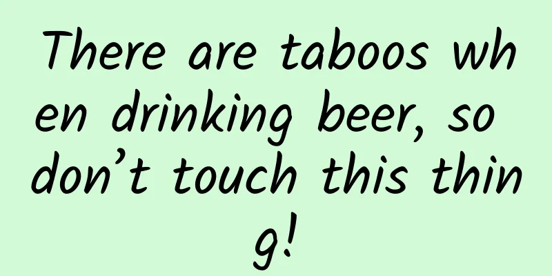 There are taboos when drinking beer, so don’t touch this thing!