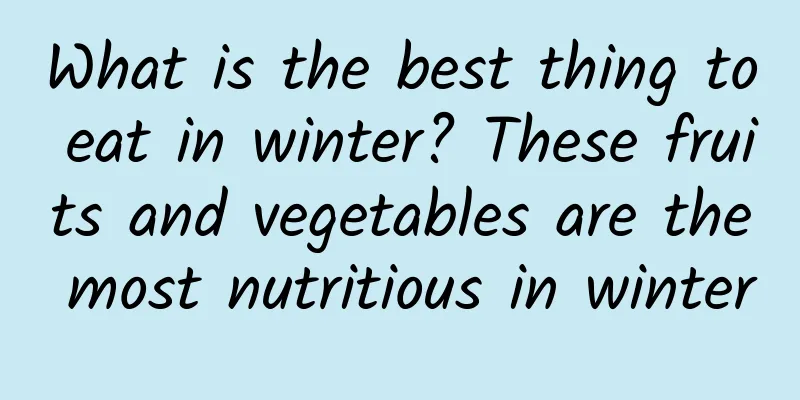 What is the best thing to eat in winter? These fruits and vegetables are the most nutritious in winter