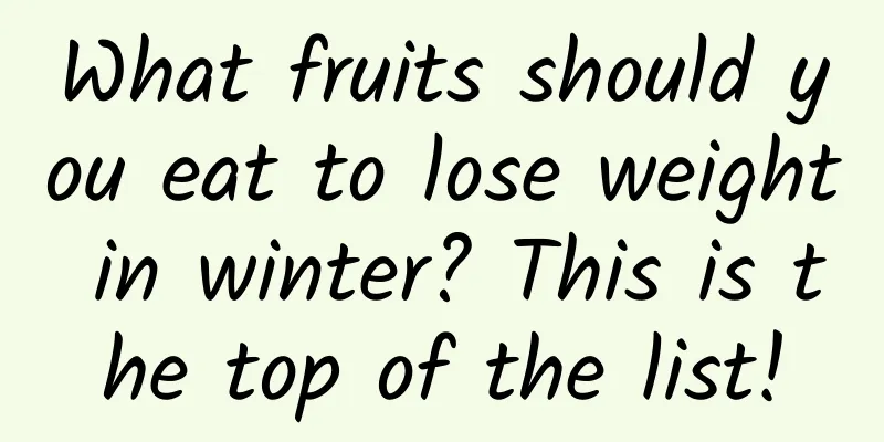 What fruits should you eat to lose weight in winter? This is the top of the list!