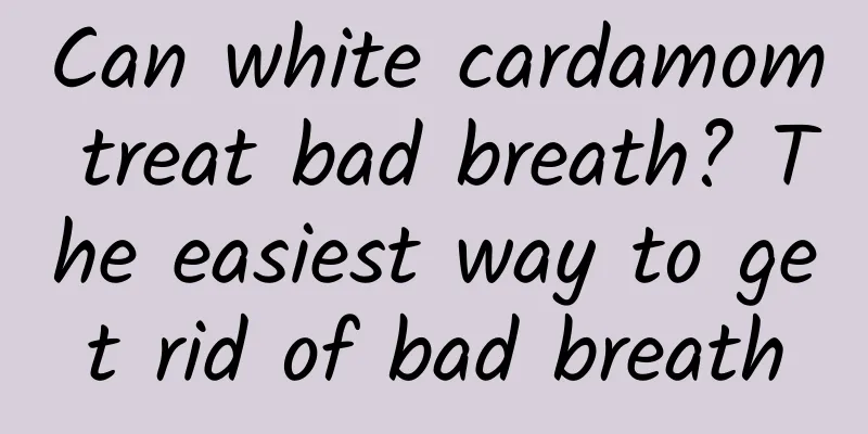 Can white cardamom treat bad breath? The easiest way to get rid of bad breath