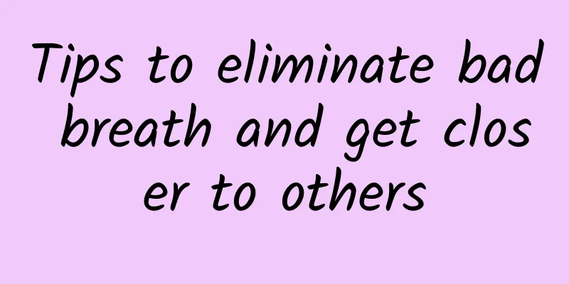 Tips to eliminate bad breath and get closer to others